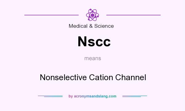 What does Nscc mean? It stands for Nonselective Cation Channel