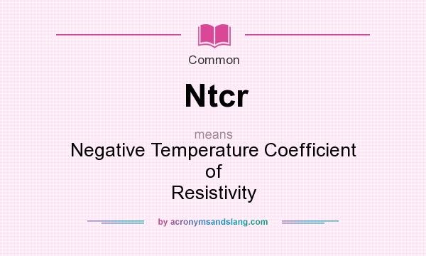 What does Ntcr mean? It stands for Negative Temperature Coefficient of Resistivity