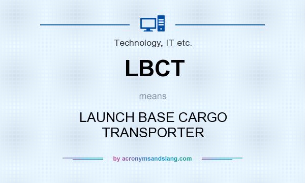 What does LBCT mean? It stands for LAUNCH BASE CARGO TRANSPORTER