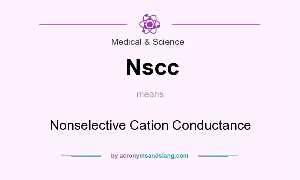 What does Nscc mean? It stands for Nonselective Cation Conductance