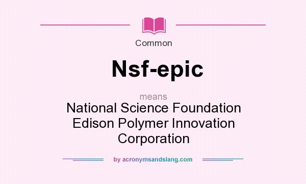 What does Nsf-epic mean? It stands for National Science Foundation Edison Polymer Innovation Corporation