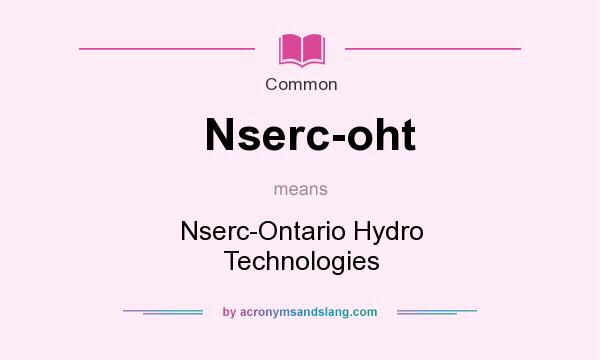 What does Nserc-oht mean? It stands for Nserc-Ontario Hydro Technologies