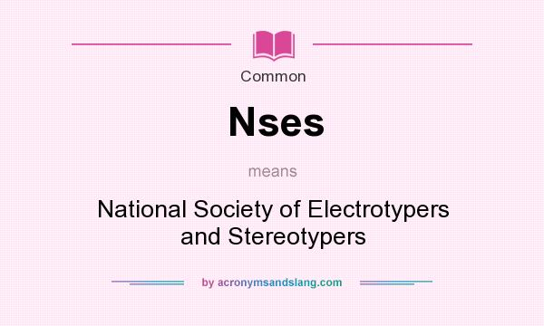What does Nses mean? It stands for National Society of Electrotypers and Stereotypers