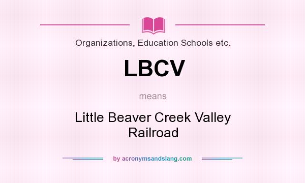 What does LBCV mean? It stands for Little Beaver Creek Valley Railroad
