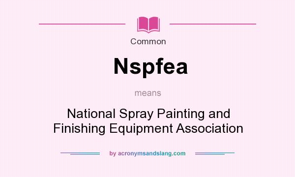 What does Nspfea mean? It stands for National Spray Painting and Finishing Equipment Association