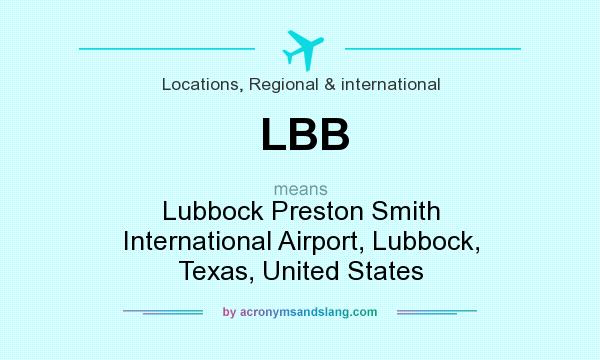 What does LBB mean? It stands for Lubbock Preston Smith International Airport, Lubbock, Texas, United States