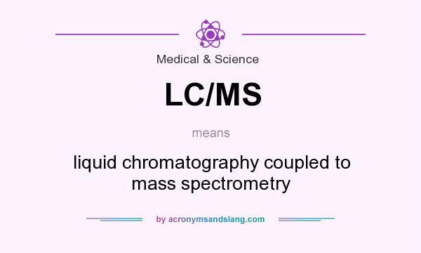 What does LC/MS mean? It stands for liquid chromatography coupled to mass spectrometry