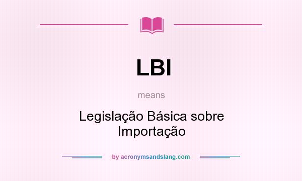 What does LBI mean? It stands for Legislação Básica sobre Importação