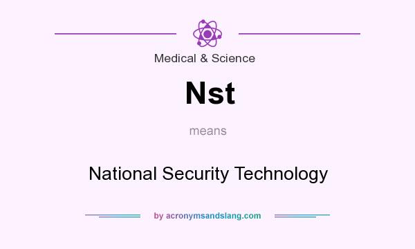 What does Nst mean? It stands for National Security Technology