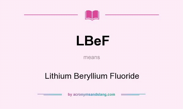 What does LBeF mean? It stands for Lithium Beryllium Fluoride