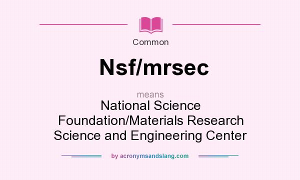 What does Nsf/mrsec mean? It stands for National Science Foundation/Materials Research Science and Engineering Center