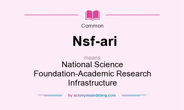 What does Nsf-ari mean? It stands for National Science Foundation-Academic Research Infrastructure