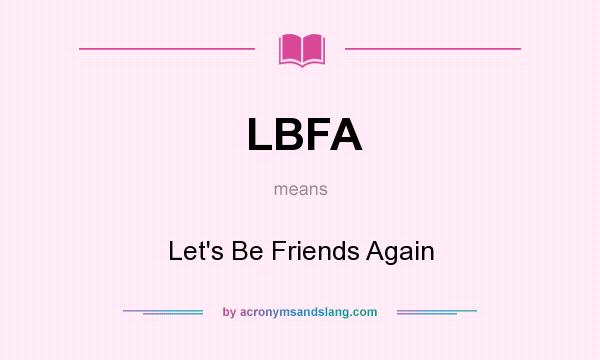 What does LBFA mean? It stands for Let`s Be Friends Again