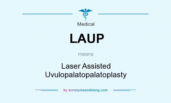 What does LAUP mean? It stands for Laser Assisted Uvulopalatopalatoplasty