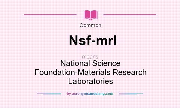 What does Nsf-mrl mean? It stands for National Science Foundation-Materials Research Laboratories