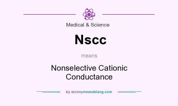 What does Nscc mean? It stands for Nonselective Cationic Conductance