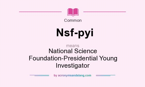What does Nsf-pyi mean? It stands for National Science Foundation-Presidential Young Investigator