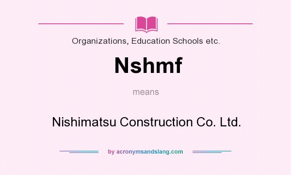 What does Nshmf mean? It stands for Nishimatsu Construction Co. Ltd.