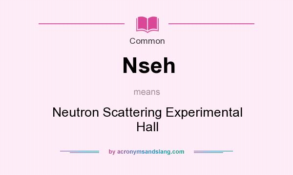 What does Nseh mean? It stands for Neutron Scattering Experimental Hall