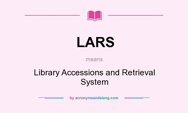 What does LARS mean? It stands for Library Accessions and Retrieval System