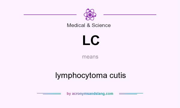 What does LC mean? It stands for lymphocytoma cutis