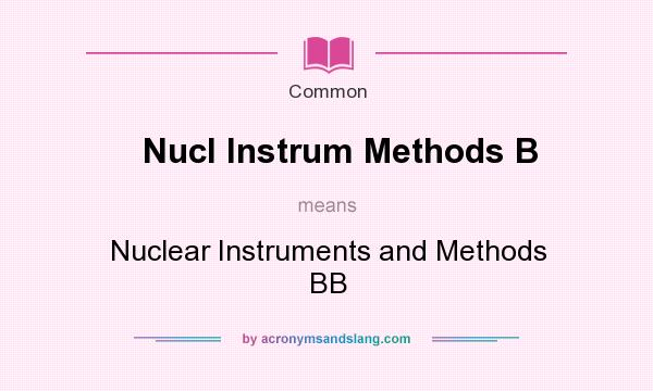 What does Nucl Instrum Methods B mean? It stands for Nuclear Instruments and Methods BB