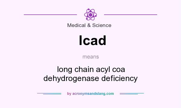 What does lcad mean? It stands for long chain acyl coa dehydrogenase deficiency