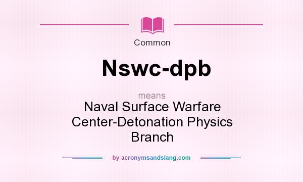 What does Nswc-dpb mean? It stands for Naval Surface Warfare Center-Detonation Physics Branch