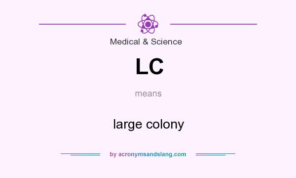 What does LC mean? It stands for large colony