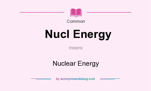 What does Nucl Energy mean? It stands for Nuclear Energy