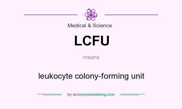 What does LCFU mean? It stands for leukocyte colony-forming unit