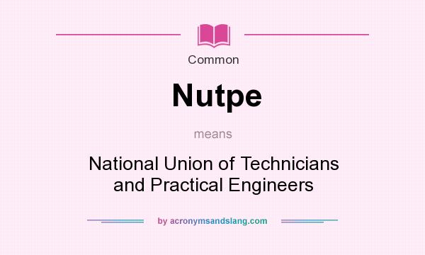 What does Nutpe mean? It stands for National Union of Technicians and Practical Engineers