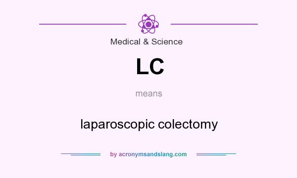 What does LC mean? It stands for laparoscopic colectomy