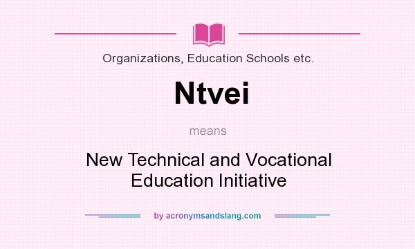 What does Ntvei mean? It stands for New Technical and Vocational Education Initiative