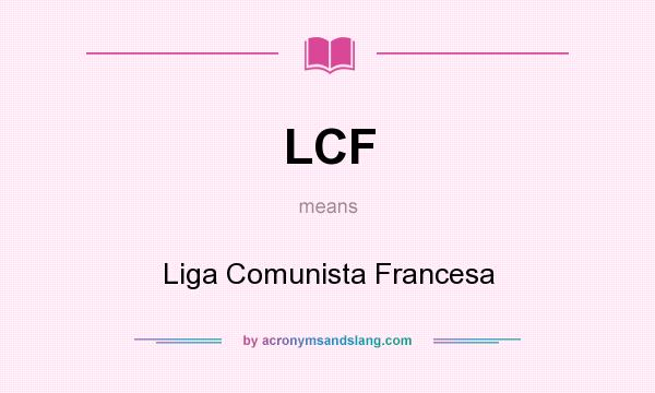 What does LCF mean? It stands for Liga Comunista Francesa