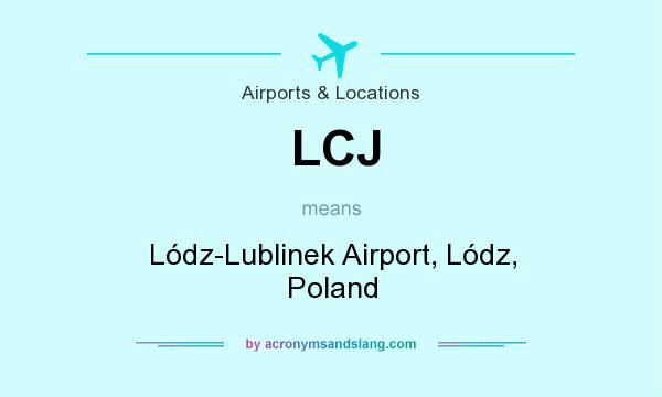 What does LCJ mean? It stands for Lódz-Lublinek Airport, Lódz, Poland