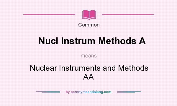What does Nucl Instrum Methods A mean? It stands for Nuclear Instruments and Methods AA