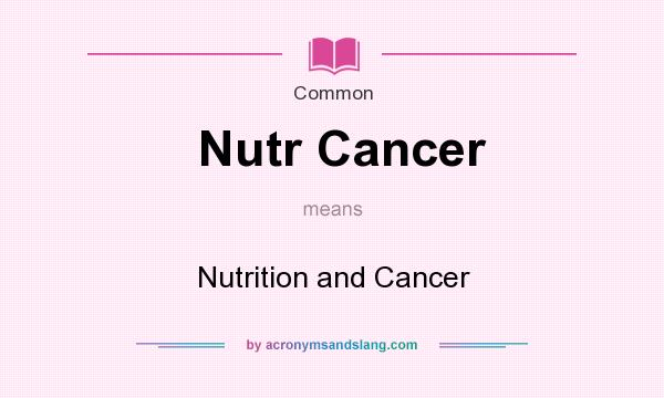 What does Nutr Cancer mean? It stands for Nutrition and Cancer