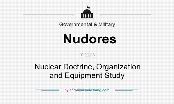 What does Nudores mean? It stands for Nuclear Doctrine, Organization and Equipment Study