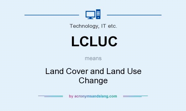 What does LCLUC mean? It stands for Land Cover and Land Use Change
