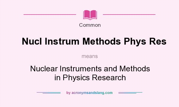What does Nucl Instrum Methods Phys Res mean? It stands for Nuclear Instruments and Methods in Physics Research