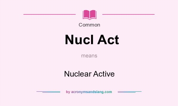 What does Nucl Act mean? It stands for Nuclear Active