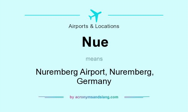 What does Nue mean? It stands for Nuremberg Airport, Nuremberg, Germany