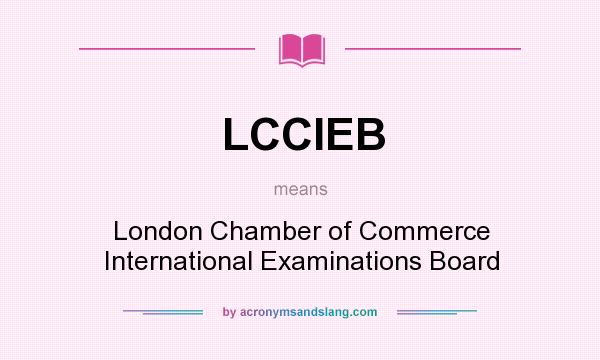 What does LCCIEB mean? It stands for London Chamber of Commerce International Examinations Board