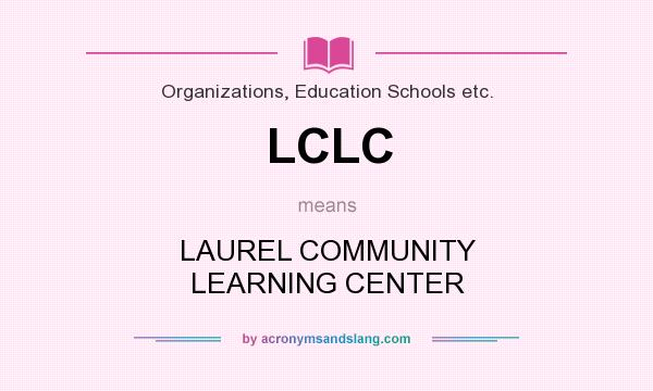 What does LCLC mean? It stands for LAUREL COMMUNITY LEARNING CENTER