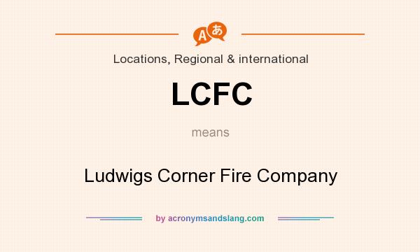 What does LCFC mean? It stands for Ludwigs Corner Fire Company