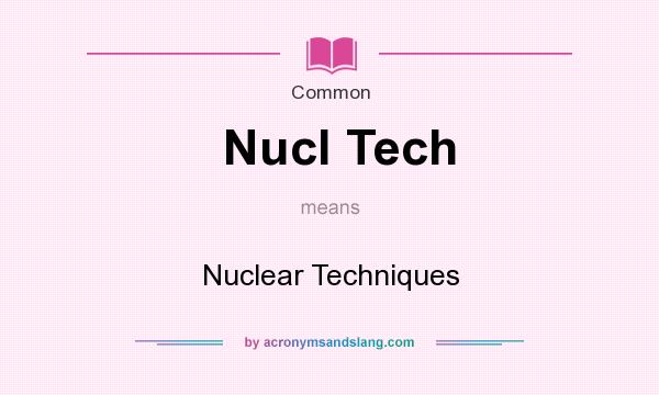 What does Nucl Tech mean? It stands for Nuclear Techniques