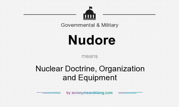 What does Nudore mean? It stands for Nuclear Doctrine, Organization and Equipment