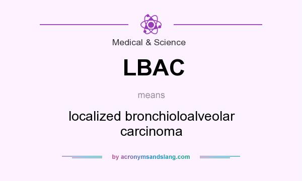 What does LBAC mean? It stands for localized bronchioloalveolar carcinoma