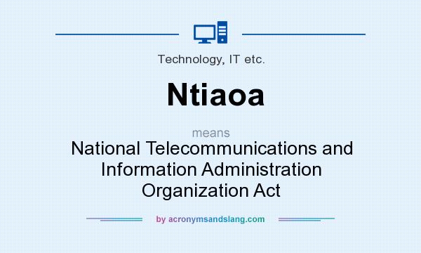 What does Ntiaoa mean? It stands for National Telecommunications and Information Administration Organization Act